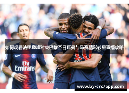 如何观看法甲巅峰对决巴黎圣日耳曼与马赛精彩较量直播攻略