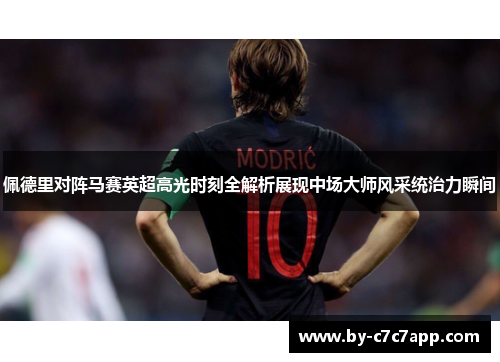 佩德里对阵马赛英超高光时刻全解析展现中场大师风采统治力瞬间