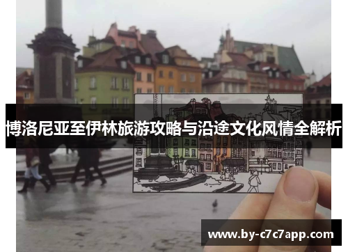 博洛尼亚至伊林旅游攻略与沿途文化风情全解析 博洛尼亚至伊林旅游攻略与沿途文化风情全解析