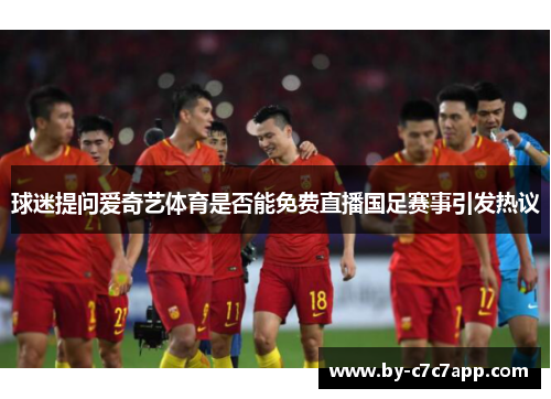 球迷提问爱奇艺体育是否能免费直播国足赛事引发热议