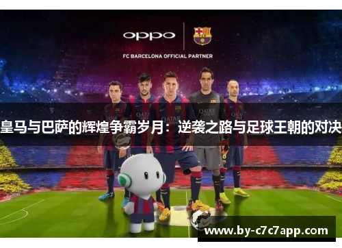皇马与巴萨的辉煌争霸岁月：逆袭之路与足球王朝的对决